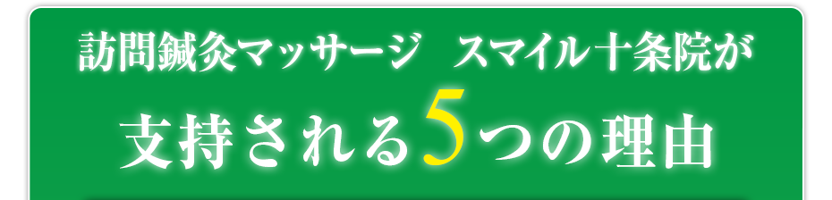 訪問鍼灸マッサージ  スマイル十条院  が支持される5つの理由